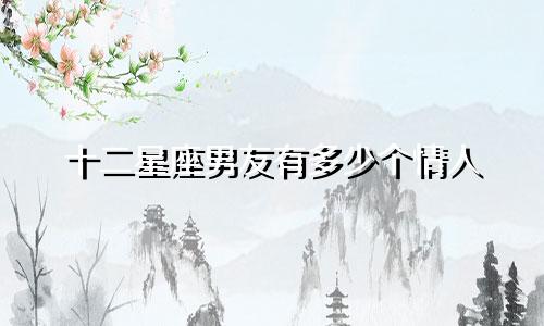 十二星座男友有多少个情人