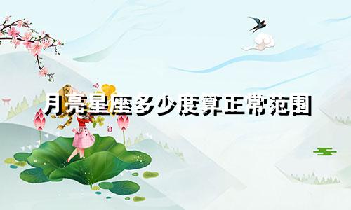月亮星座多少度算正常范围