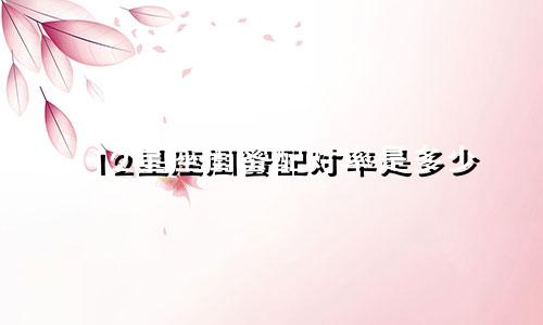 12星座闺蜜配对率是多少