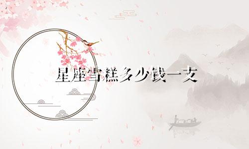 星座雪糕多少钱一支