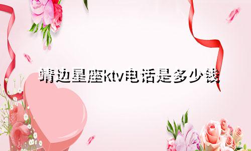 靖边星座ktv电话是多少钱