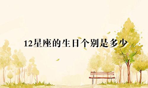12星座的生日个别是多少