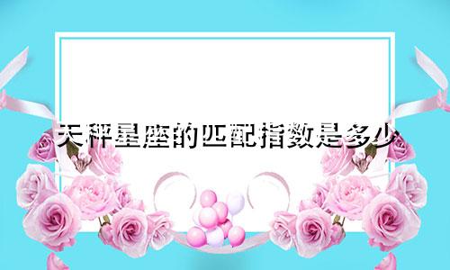 天秤星座的匹配指数是多少