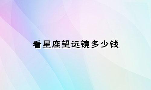看星座望远镜多少钱