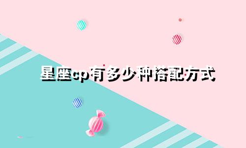星座cp有多少种搭配方式