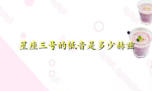 星座三号的低音是多少赫兹