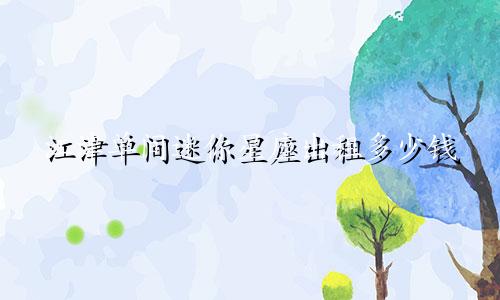 江津单间迷你星座出租多少钱