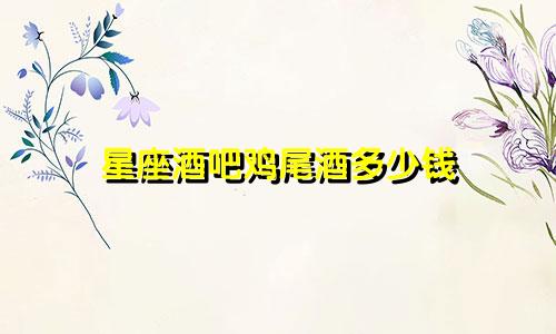星座酒吧鸡尾酒多少钱