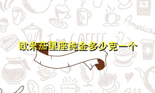 欧米茄星座纯金多少克一个