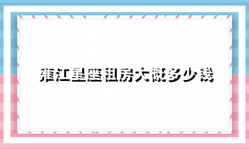 雍江星座租房大概多少钱