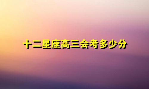 十二星座高三会考多少分
