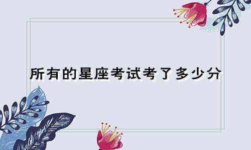 所有的星座考试考了多少分