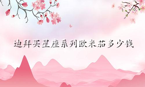 迪拜买星座系列欧米茄多少钱