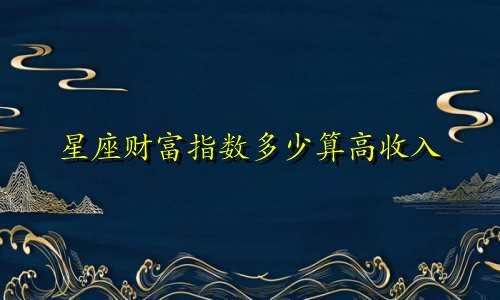 星座财富指数多少算高收入
