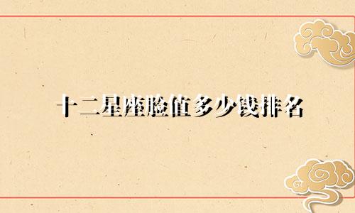 十二星座脸值多少钱排名