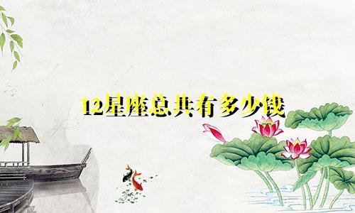 12星座总共有多少钱