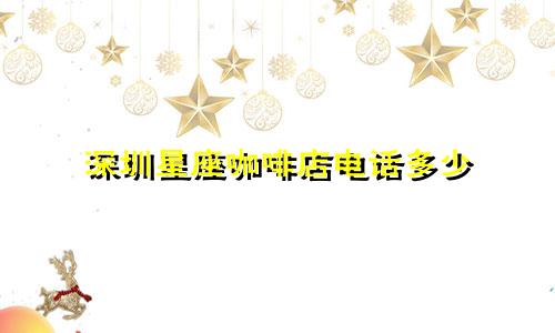 深圳星座咖啡店电话多少