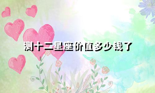 测十二星座价值多少钱了