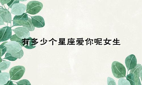 有多少个星座爱你呢女生
