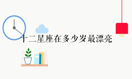 十二星座在多少岁最漂亮