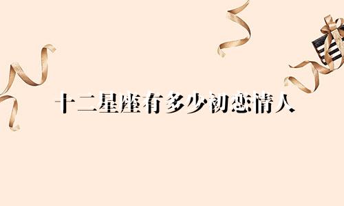 十二星座有多少初恋情人