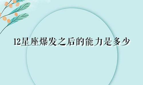 12星座爆发之后的能力是多少