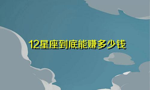 12星座到底能赚多少钱