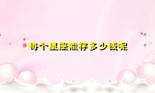 每个星座能存多少钱呢