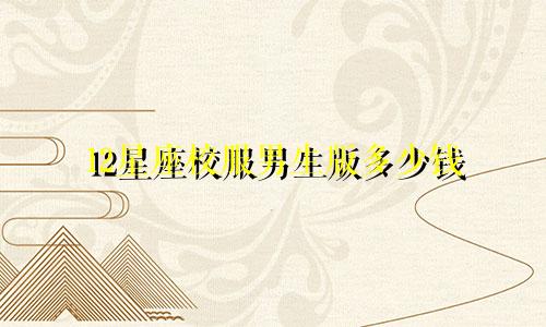 12星座校服男生版多少钱