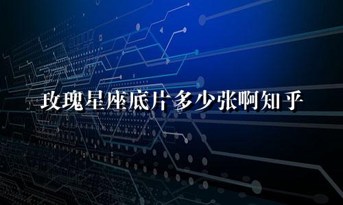 玫瑰星座底片多少张啊知乎