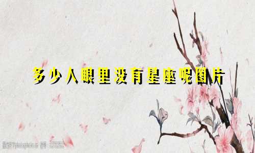 多少人眼里没有星座呢图片
