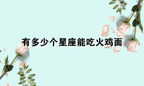 有多少个星座能吃火鸡面