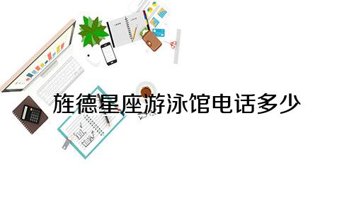 旌德星座游泳馆电话多少