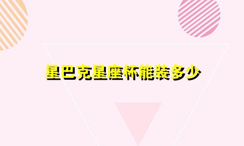 星巴克星座杯能装多少