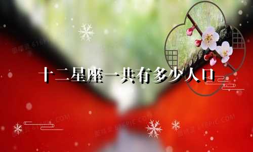 十二星座一共有多少人口