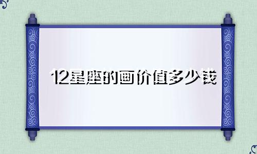 12星座的画价值多少钱