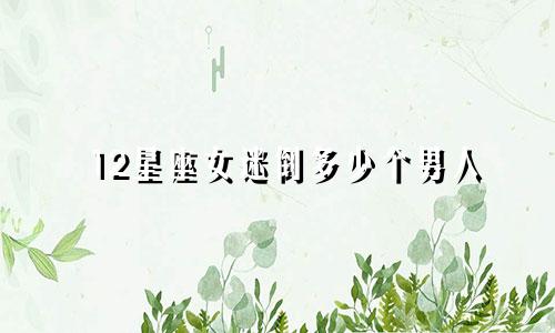 12星座女迷倒多少个男人