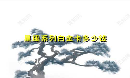 星座系列白金卡多少钱