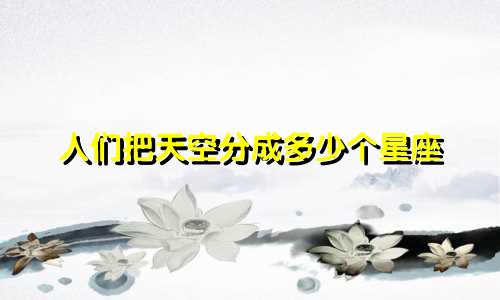 人们把天空分成多少个星座