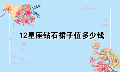 12星座钻石裙子值多少钱