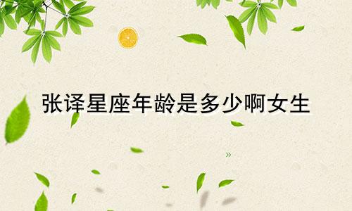 张译星座年龄是多少啊女生