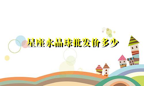 星座水晶球批发价多少