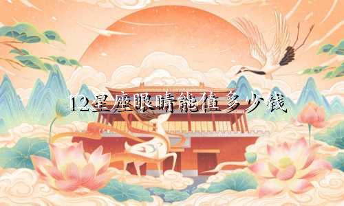 12星座眼睛能值多少钱