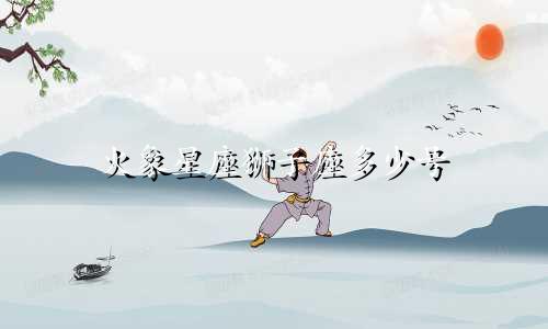 火象星座狮子座多少号