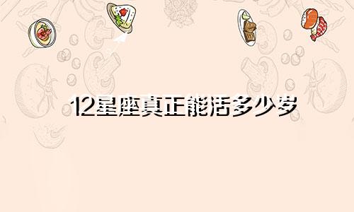 12星座真正能活多少岁