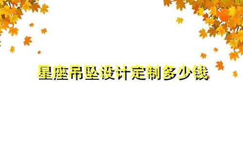 星座吊坠设计定制多少钱