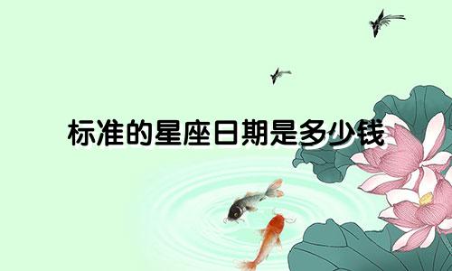 标准的星座日期是多少钱