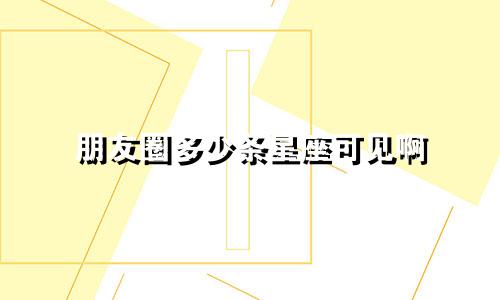 朋友圈多少条星座可见啊