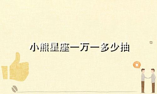 小熊星座一万一多少抽