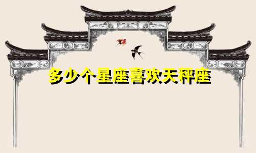 多少个星座喜欢天秤座